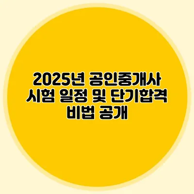 2025년 공인중개사 시험 일정 및 단기합격 비법 공개