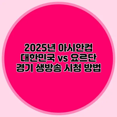 2025년 아시안컵 대한민국 vs 요르단 경기 생방송 시청 방법