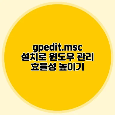 gpedit.msc 설치로 윈도우 관리 효율성 높이기