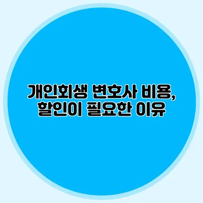 개인회생 변호사 비용, 할인이 필요한 이유