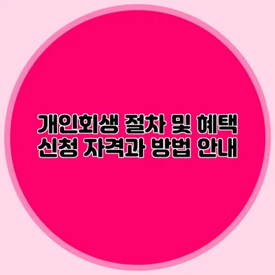 개인회생 절차 및 혜택 신청 자격과 방법 안내