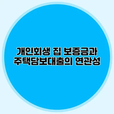 개인회생 집 보증금과 주택담보대출의 연관성