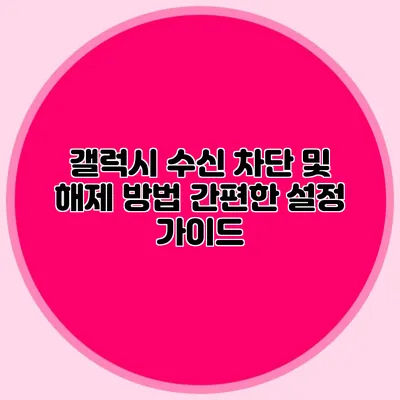 갤럭시 수신 차단 및 해제 방법 간편한 설정 가이드