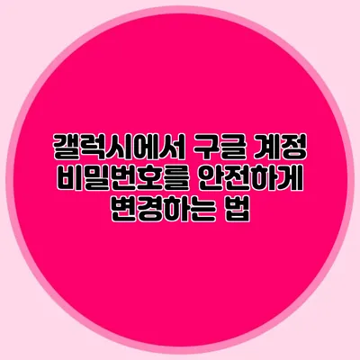 갤럭시에서 구글 계정 비밀번호를 안전하게 변경하는 법