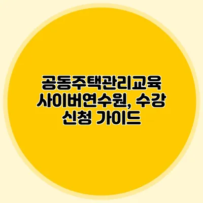 공동주택관리교육 사이버연수원, 수강 신청 가이드