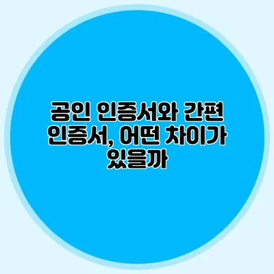 공인 인증서와 간편 인증서, 어떤 차이가 있을까?