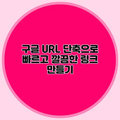 구글 URL 단축으로 빠르고 깔끔한 링크 만들기
