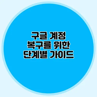 구글 계정 복구를 위한 단계별 가이드