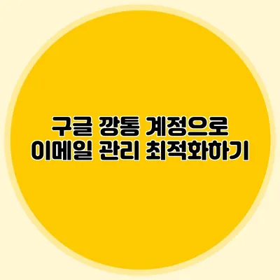 구글 깡통 계정으로 이메일 관리 최적화하기