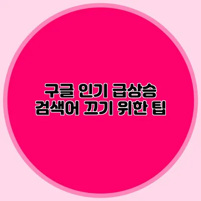 구글 인기 급상승 검색어 끄기 위한 팁