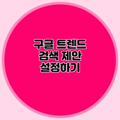 구글 트렌드 검색 제안 설정하기
