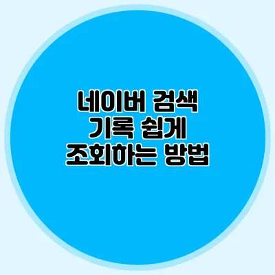 네이버 검색 기록 쉽게 조회하는 방법