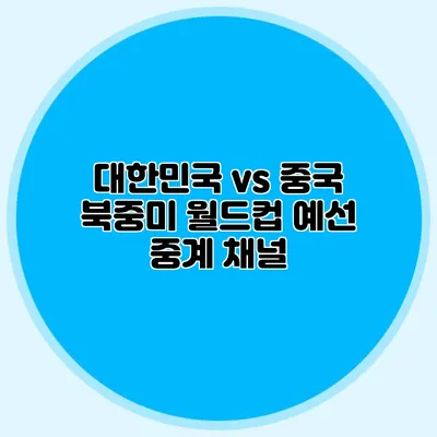 대한민국 vs 중국 북중미 월드컵 예선 중계 채널