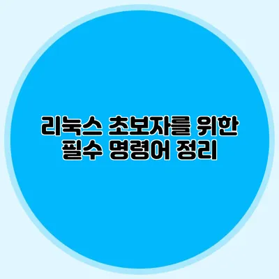 리눅스 초보자를 위한 필수 명령어 정리
