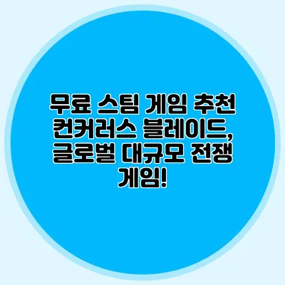 무료 스팀 게임 추천 컨커러스 블레이드, 글로벌 대규모 전쟁 게임!