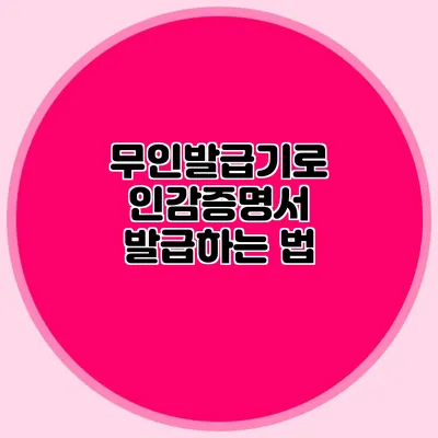 무인발급기로 인감증명서 발급하는 법