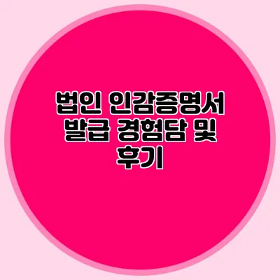 법인 인감증명서 발급 경험담 및 후기