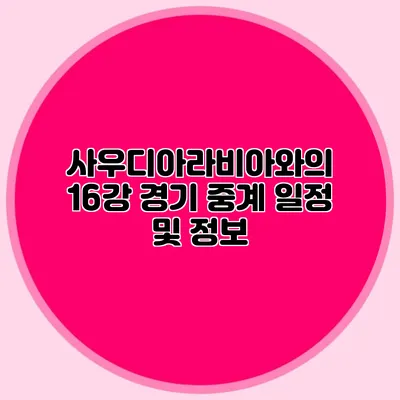 사우디아라비아와의 16강 경기 중계 일정 및 정보