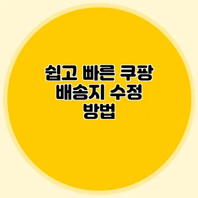 쉽고 빠른 쿠팡 배송지 수정 방법