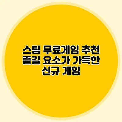 스팀 무료게임 추천: 즐길 요소가 가득한 신규 게임