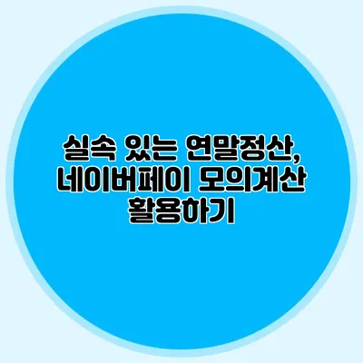 실속 있는 연말정산, 네이버페이 모의계산 활용하기