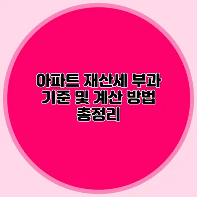 아파트 재산세 부과 기준 및 계산 방법 총정리