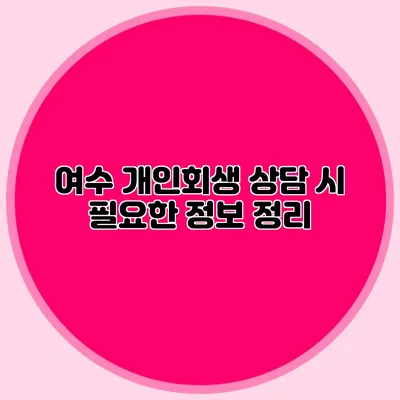 여수 개인회생 상담 시 필요한 정보 정리