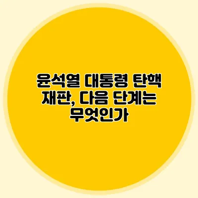 윤석열 대통령 탄핵 재판, 다음 단계는 무엇인가?