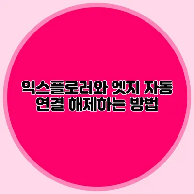 익스플로러와 엣지 자동 연결 해제하는 방법