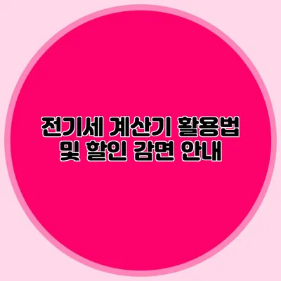 전기세 계산기 활용법 및 할인 감면 안내