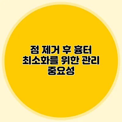 점 제거 후 흉터 최소화를 위한 관리 중요성