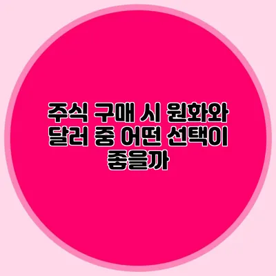 주식 구매 시 원화와 달러 중 어떤 선택이 좋을까?