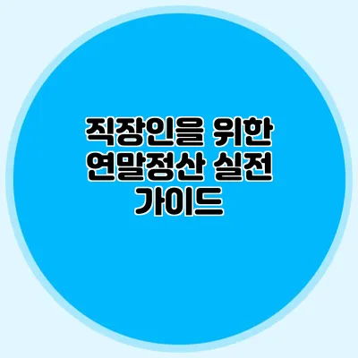 직장인을 위한 연말정산 실전 가이드