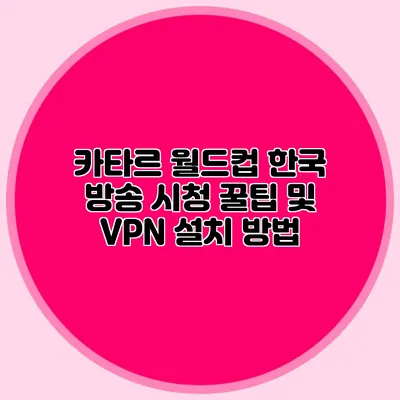 카타르 월드컵 한국 방송 시청 꿀팁 및 VPN 설치 방법