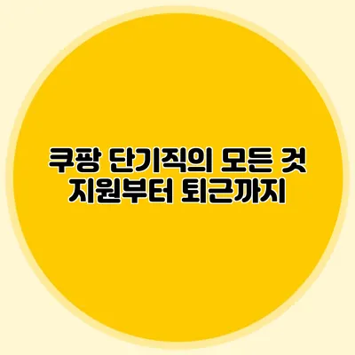 쿠팡 단기직의 모든 것 지원부터 퇴근까지