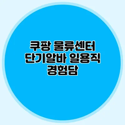 쿠팡 물류센터 단기알바 일용직 경험담