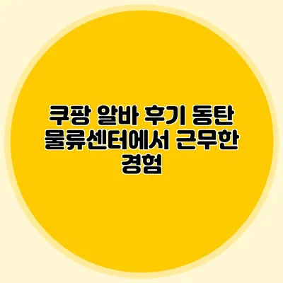 쿠팡 알바 후기 동탄 물류센터에서 근무한 경험