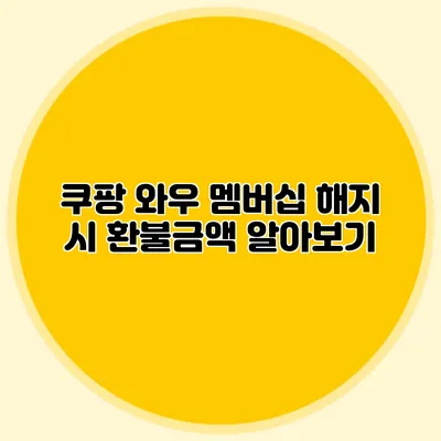 쿠팡 와우 멤버십 해지 시 환불금액 알아보기