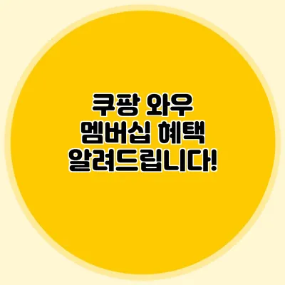 쿠팡 와우 멤버십 혜택 알려드립니다!