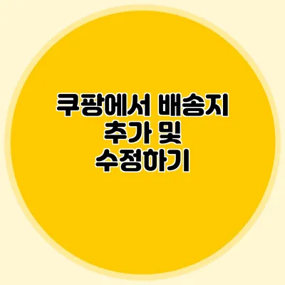 쿠팡에서 배송지 추가 및 수정하기