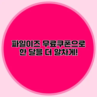 파일이즈 무료쿠폰으로 한 달을 더 알차게!