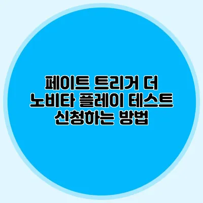 페이트 트리거 더 노비타: 플레이 테스트 신청하는 방법