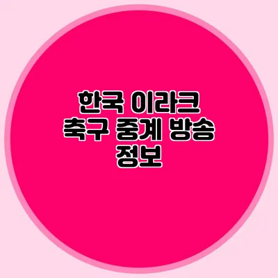 한국 이라크 축구 중계 방송 정보