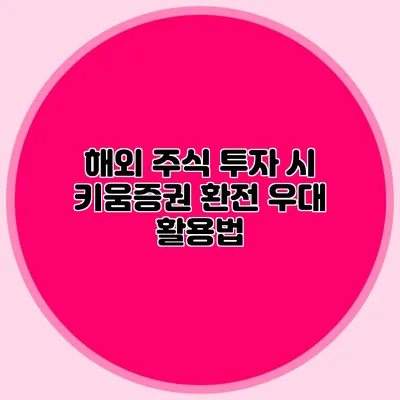 해외 주식 투자 시 키움증권 환전 우대 활용법