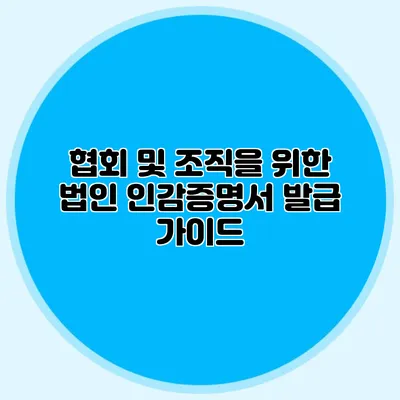 협회 및 조직을 위한 법인 인감증명서 발급 가이드