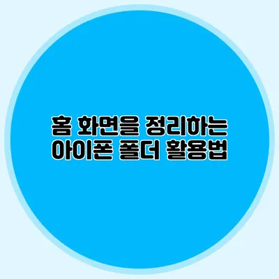 홈 화면을 정리하는 아이폰 폴더 활용법