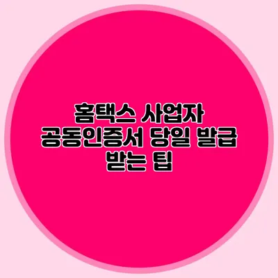 홈택스 사업자 공동인증서 당일 발급 받는 팁