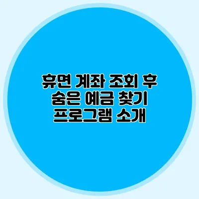 휴면 계좌 조회 후 숨은 예금 찾기 프로그램 소개