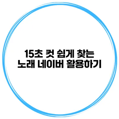 15초 컷 쉽게 찾는 노래 네이버 활용하기