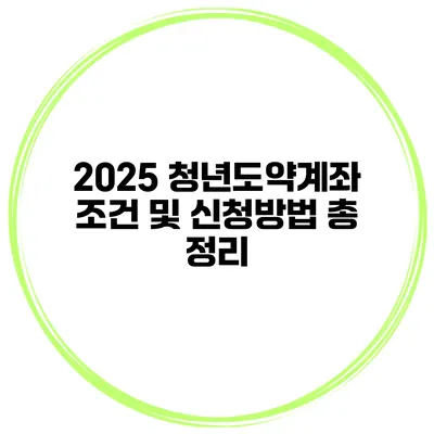 2025 청년도약계좌 조건 및 신청방법 총 정리